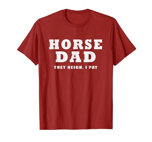 FUNNY HORSE SHOW GEAR Horse DAD Funny They Neigh I Pay T-Shirt - size chart