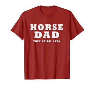 FUNNY HORSE SHOW GEAR Horse DAD Funny They Neigh I Pay T-Shirt - size chart
