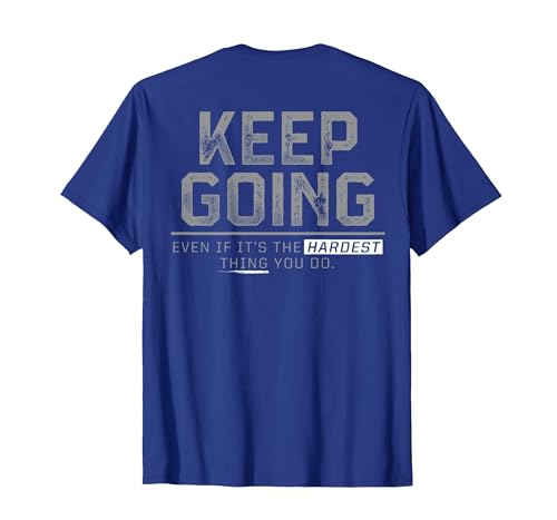 Funny Keep Going Even If It's The Hardest Shirt Keep Going Even If It's The Hardest Thing You Do (on Back) T-Shirt - size