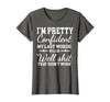 I Am Pretty Confident DNG Similar to I Am Pretty Confident My Last Words T-Shirt - size chart