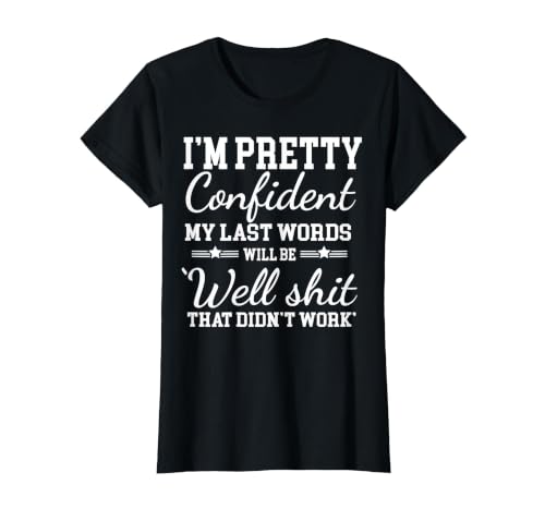 I Am Pretty Confident DNG Similar to I Am Pretty Confident My Last Words T-Shirt - size chart