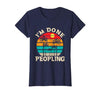 Retro I'm Done Peopling Gift Tee Retro I'm Done Peopling - Introverts Not Social People T-Shirt - size chart