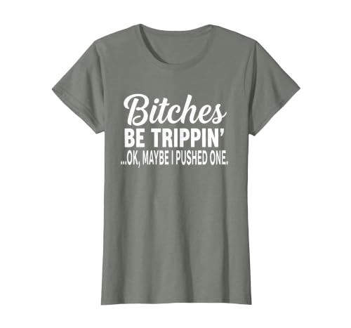 Funny Bitches Be Trippin' Ok Tee Shirt Bitches Be Trippin' Ok Maybe I Pushed One T-Shirt - size chart