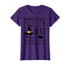 Funny Halloween Witch Hat Tee Shirt Some Days You Have to Put On Hat and Remind Them T-Shirt - size chart