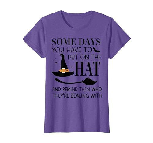 Funny Halloween Witch Hat Tee Shirt Some Days You Have to Put On Hat and Remind Them T-Shirt - size chart