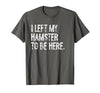 I Left My Hamster to Be Here T-Shirt - size chart
