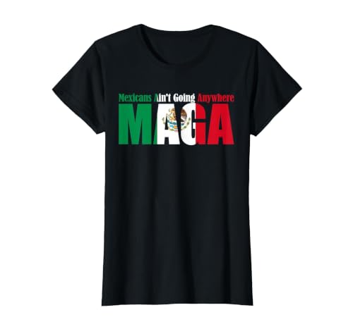 Retro Mexicans Aint Going Anywhere Mexican Flag Fun Mexicans Aint Going Anywhere Mexican Flag for Men Women T-Shirt - size