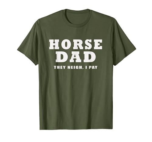 FUNNY HORSE SHOW GEAR Horse DAD Funny They Neigh I Pay T-Shirt - size chart