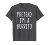 Pretend Im A Burrito Halloween Costume Pretend I'm A Burrito Costume Halloween Lazy Adult Kids T-Shirt - size chart