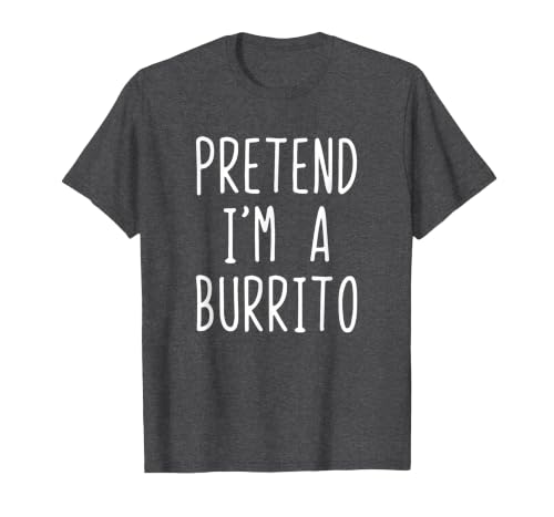 Pretend Im A Burrito Halloween Costume Pretend I'm A Burrito Costume Halloween Lazy Adult Kids T-Shirt - size chart