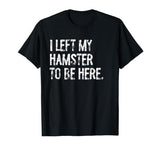 I Left My Hamster to Be Here T-Shirt - size chart