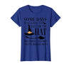 Funny Halloween Witch Hat Tee Shirt Some Days You Have to Put On Hat and Remind Them T-Shirt - size chart