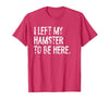 I Left My Hamster to Be Here T-Shirt - size chart