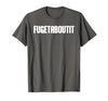 FUGETABOUTIT Gangster Apperal Funny Gangster Academy Fugetaboutit T-Shirt - size chart
