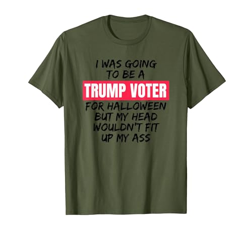 Trump Tees By Words For Wear Trump Voter Halloween But Head Wouldn't Fit Up My Ass Shirt T-Shirt - size chart