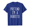 Pretend Im A Burrito Halloween Costume Pretend I'm A Burrito Costume Halloween Lazy Adult Kids T-Shirt - size chart