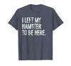 I Left My Hamster to Be Here T-Shirt - size chart
