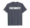 FUGETABOUTIT Gangster Apperal Funny Gangster Academy Fugetaboutit T-Shirt - size chart