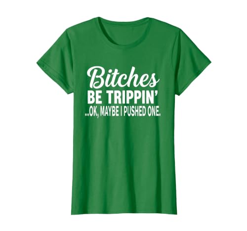 Funny Bitches Be Trippin' Ok Tee Shirt Bitches Be Trippin' Ok Maybe I Pushed One T-Shirt - size chart