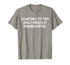 Counting to Ten Only Makes It Premeditated, Funny Saying T-Shirt - size chart