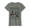 Funny Halloween Witch Hat Tee Shirt Some Days You Have to Put On Hat and Remind Them T-Shirt - size chart