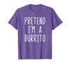 Pretend Im A Burrito Halloween Costume Pretend I'm A Burrito Costume Halloween Lazy Adult Kids T-Shirt - size chart