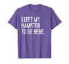 I Left My Hamster to Be Here T-Shirt - size chart
