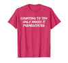 Counting to Ten Only Makes It Premeditated, Funny Saying T-Shirt - size chart