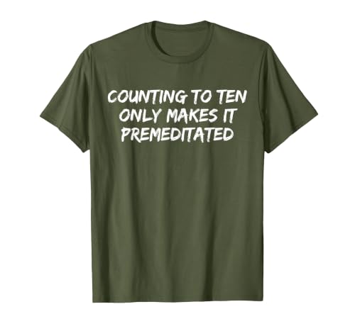 Counting to Ten Only Makes It Premeditated, Funny Saying T-Shirt - size chart