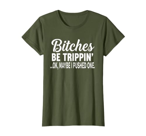 Funny Bitches Be Trippin' Ok Tee Shirt Bitches Be Trippin' Ok Maybe I Pushed One T-Shirt - size chart