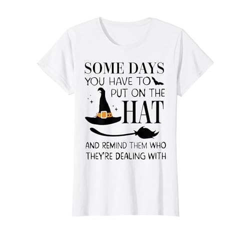 Funny Halloween Witch Hat Tee Shirt Some Days You Have to Put On Hat and Remind Them T-Shirt - size chart