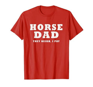 FUNNY HORSE SHOW GEAR Horse DAD Funny They Neigh I Pay T-Shirt - size chart