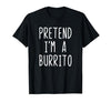 Pretend Im A Burrito Halloween Costume Pretend I'm A Burrito Costume Halloween Lazy Adult Kids T-Shirt - size chart