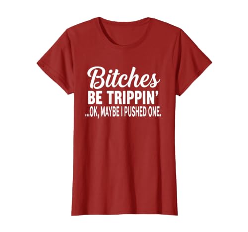 Funny Bitches Be Trippin' Ok Tee Shirt Bitches Be Trippin' Ok Maybe I Pushed One T-Shirt - size chart