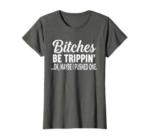 Funny Bitches Be Trippin' Ok Tee Shirt Bitches Be Trippin' Ok Maybe I Pushed One T-Shirt - size chart
