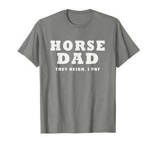FUNNY HORSE SHOW GEAR Horse DAD Funny They Neigh I Pay T-Shirt - size chart