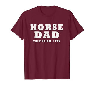 FUNNY HORSE SHOW GEAR Horse DAD Funny They Neigh I Pay T-Shirt - size chart