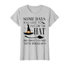 Funny Halloween Witch Hat Tee Shirt Some Days You Have to Put On Hat and Remind Them T-Shirt - size chart