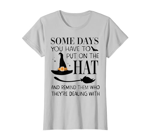 Funny Halloween Witch Hat Tee Shirt Some Days You Have to Put On Hat and Remind Them T-Shirt - size chart