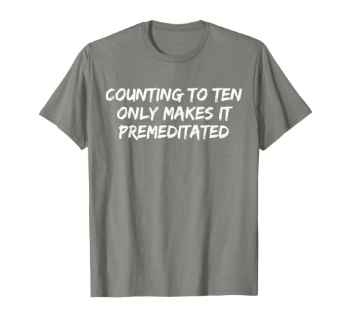 Counting to Ten Only Makes It Premeditated, Funny Saying T-Shirt - size chart