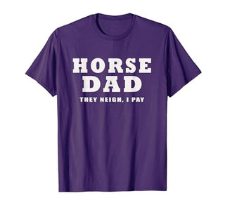FUNNY HORSE SHOW GEAR Horse DAD Funny They Neigh I Pay T-Shirt - size chart