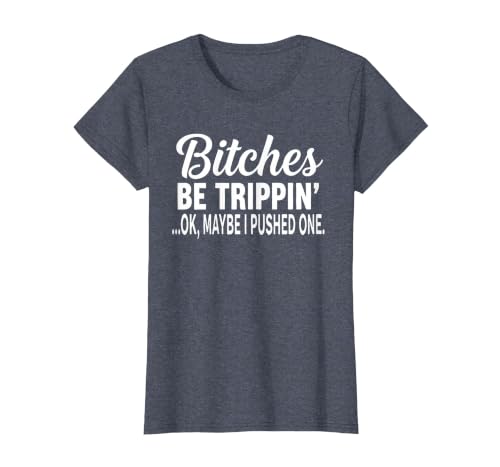 Funny Bitches Be Trippin' Ok Tee Shirt Bitches Be Trippin' Ok Maybe I Pushed One T-Shirt - size chart