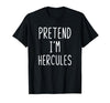 Pretend Im Hercules Halloween Costume Pretend I'm Hercules Costume Halloween Lazy Greek Hero T-Shirt - size chart