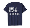 I Left My Hamster to Be Here T-Shirt - size chart