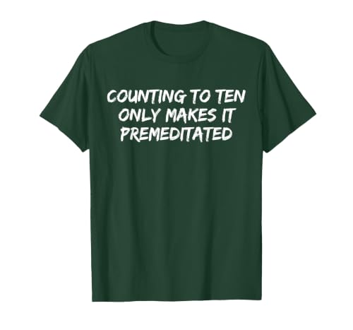 Counting to Ten Only Makes It Premeditated, Funny Saying T-Shirt - size chart