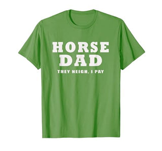 FUNNY HORSE SHOW GEAR Horse DAD Funny They Neigh I Pay T-Shirt - size chart