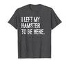 I Left My Hamster to Be Here T-Shirt - size chart