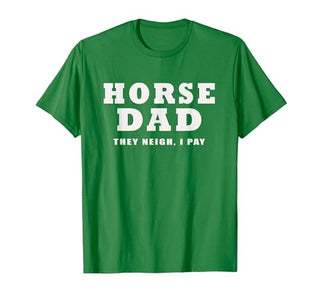 FUNNY HORSE SHOW GEAR Horse DAD Funny They Neigh I Pay T-Shirt - size chart