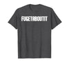 FUGETABOUTIT Gangster Apperal Funny Gangster Academy Fugetaboutit T-Shirt - size chart