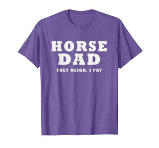 FUNNY HORSE SHOW GEAR Horse DAD Funny They Neigh I Pay T-Shirt - size chart
